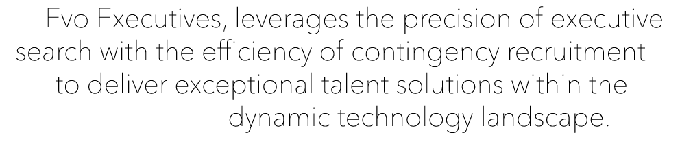 Evo Executives, leverages the precision of executive search with the efficiency of contingency recruitment to deliver...